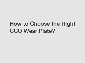 How to Choose the Right CCO Wear Plate?