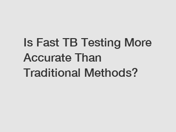 Is Fast TB Testing More Accurate Than Traditional Methods?