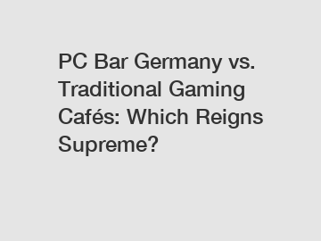 PC Bar Germany vs. Traditional Gaming Cafés: Which Reigns Supreme?