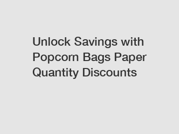 Unlock Savings with Popcorn Bags Paper Quantity Discounts