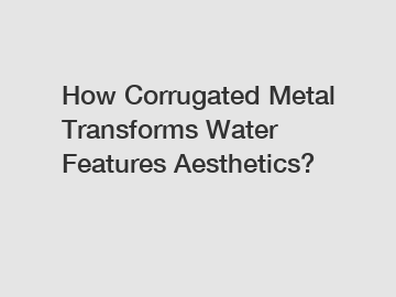 How Corrugated Metal Transforms Water Features Aesthetics?