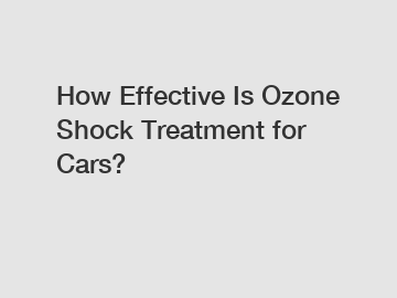 How Effective Is Ozone Shock Treatment for Cars?