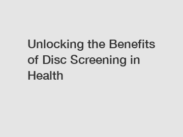 Unlocking the Benefits of Disc Screening in Health Unlocking the Benefits of Disc Screening in Health