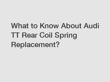 What to Know About Audi TT Rear Coil Spring Replacement?