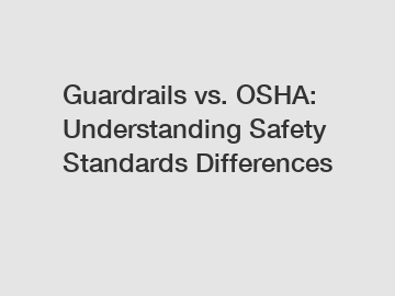 Guardrails vs. OSHA: Understanding Safety Standards Differences