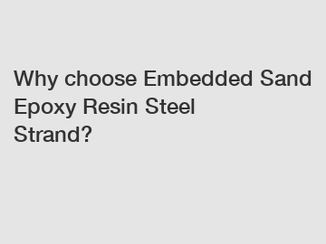 Why choose Embedded Sand Epoxy Resin Steel Strand?