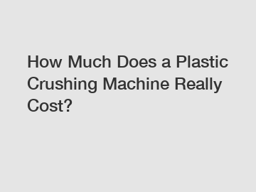 How Much Does a Plastic Crushing Machine Really Cost?