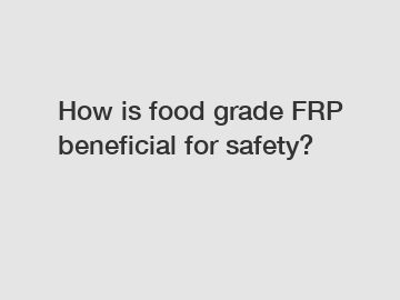 How is food grade FRP beneficial for safety?