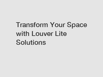 Transform Your Space with Louver Lite Solutions