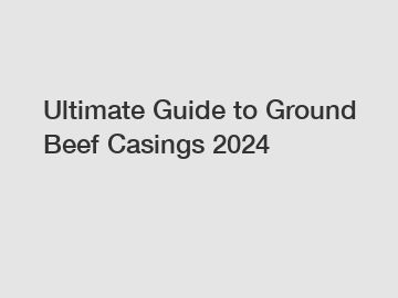 Ultimate Guide to Ground Beef Casings 2024
