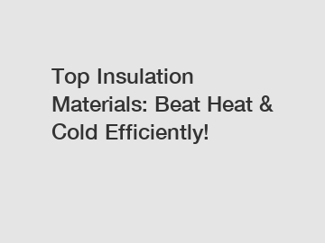 Top Insulation Materials: Beat Heat & Cold Efficiently!