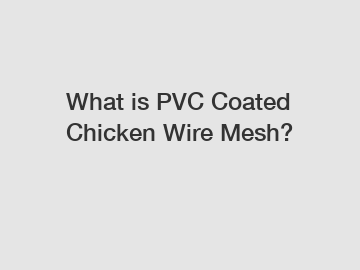 What is PVC Coated Chicken Wire Mesh?