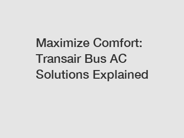 Maximize Comfort: Transair Bus AC Solutions Explained