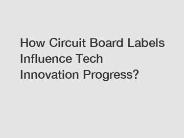 How Circuit Board Labels Influence Tech Innovation Progress?
