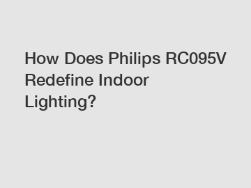 How Does Philips RC095V Redefine Indoor Lighting?