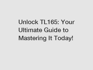 Unlock TL165: Your Ultimate Guide to Mastering It Today!