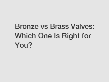 Bronze vs Brass Valves: Which One Is Right for You?