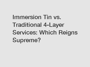 Immersion Tin vs. Traditional 4-Layer Services: Which Reigns Supreme?