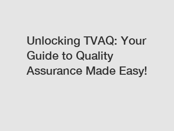 Unlocking TVAQ: Your Guide to Quality Assurance Made Easy!