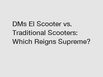 DMs El Scooter vs. Traditional Scooters: Which Reigns Supreme?