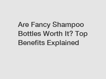 Are Fancy Shampoo Bottles Worth It? Top Benefits Explained
