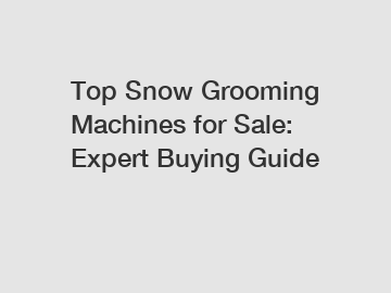 Top Snow Grooming Machines for Sale: Expert Buying Guide