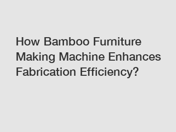 How Bamboo Furniture Making Machine Enhances Fabrication Efficiency?