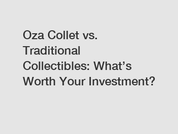 Oza Collet vs. Traditional Collectibles: What’s Worth Your Investment?