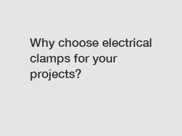 Why choose electrical clamps for your projects?