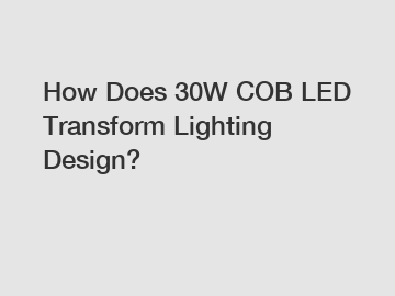 How Does 30W COB LED Transform Lighting Design?