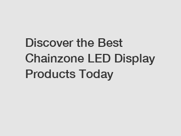 Discover the Best Chainzone LED Display Products Today