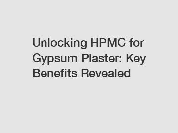 Unlocking HPMC for Gypsum Plaster: Key Benefits Revealed