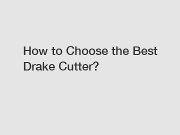 How to Choose the Best Drake Cutter?
