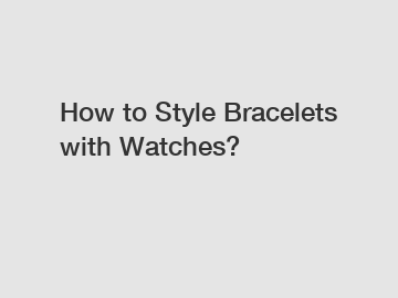 How to Style Bracelets with Watches?