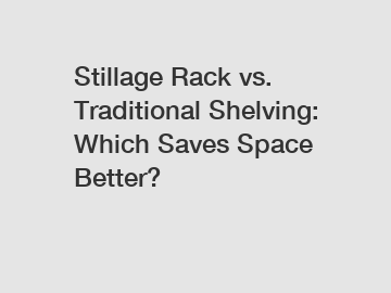 Stillage Rack vs. Traditional Shelving: Which Saves Space Better?