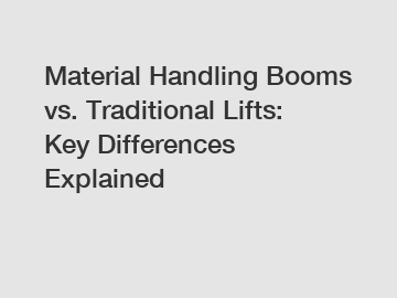 Material Handling Booms vs. Traditional Lifts: Key Differences Explained