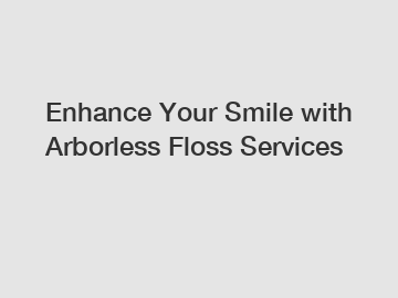 Enhance Your Smile with Arborless Floss Services