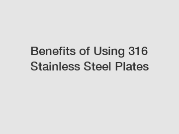 Benefits of Using 316 Stainless Steel Plates