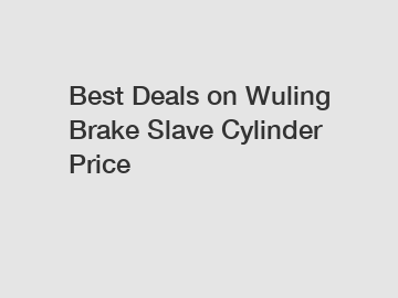 Best Deals on Wuling Brake Slave Cylinder Price