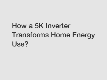 How a 5K Inverter Transforms Home Energy Use? How a 5K Inverter Transforms Home Energy Use?