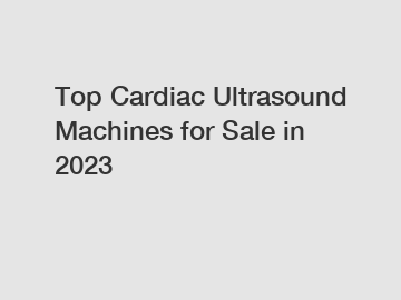 Top Cardiac Ultrasound Machines for Sale in 2023
