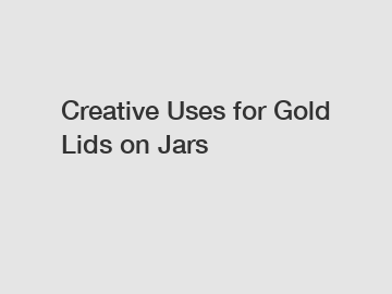 Creative Uses for Gold Lids on Jars