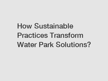 How Sustainable Practices Transform Water Park Solutions?