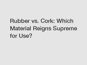 Rubber vs. Cork: Which Material Reigns Supreme for Use?
