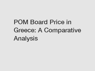 POM Board Price in Greece: A Comparative Analysis