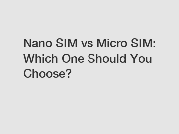 Nano SIM vs Micro SIM: Which One Should You Choose?