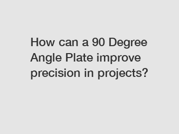 How can a 90 Degree Angle Plate improve precision in projects?