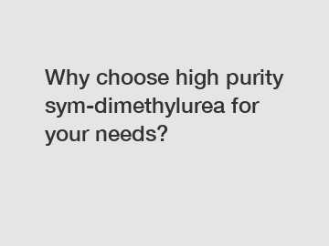 Why choose high purity sym-dimethylurea for your needs?