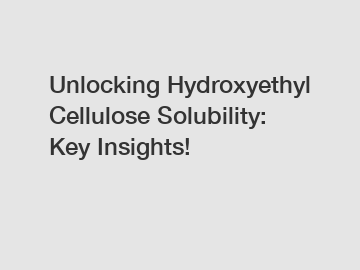 Unlocking Hydroxyethyl Cellulose Solubility: Key Insights!