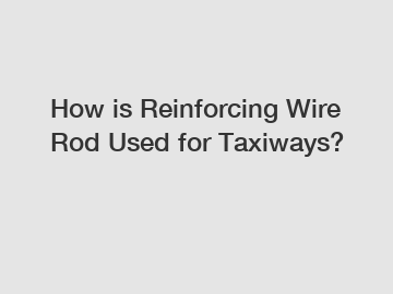 How is Reinforcing Wire Rod Used for Taxiways?